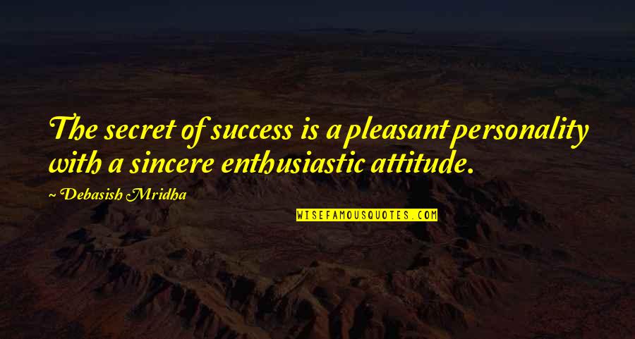 My Attitude And Personality Quotes By Debasish Mridha: The secret of success is a pleasant personality My Attitude And Personality Quotes By Debasish Mridha: The secret of success is a pleasant personality