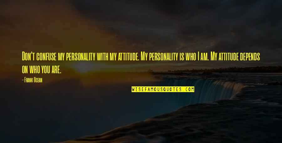 My Attitude And Personality Quotes By Frank Ocean: Don't confuse my personality with my attitude. My My Attitude And Personality Quotes By Frank Ocean: Don't confuse my personality with my attitude. My