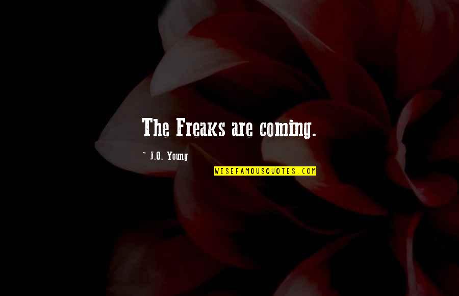 My Attitude And Personality Quotes By J.O. Young: The Freaks are coming. My Attitude And Personality Quotes By J.O. Young: The Freaks are coming.