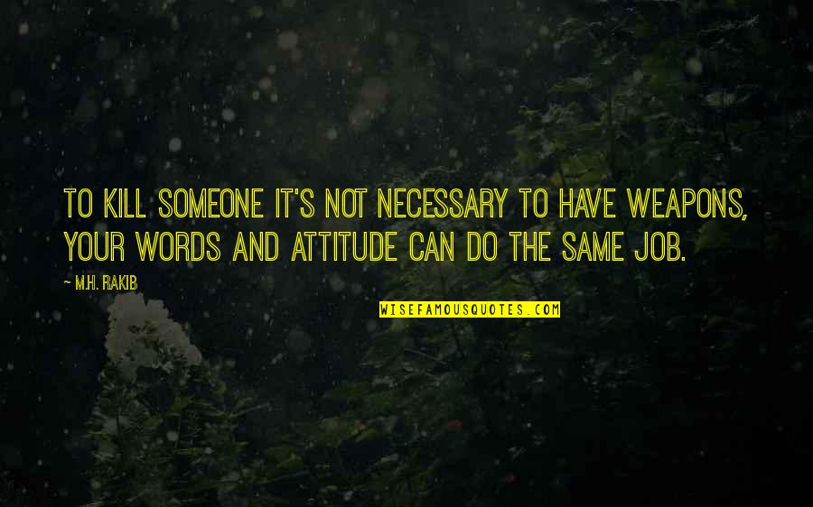 My Attitude Can Kill You Quotes By M.H. Rakib: To kill someone it's not necessary to have My Attitude Can Kill You Quotes By M.H. Rakib: To kill someone it's not necessary to have
