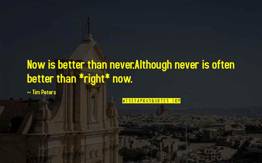 My Attitude Depend On You Quotes By Tim Peters: Now is better than never.Although never is often