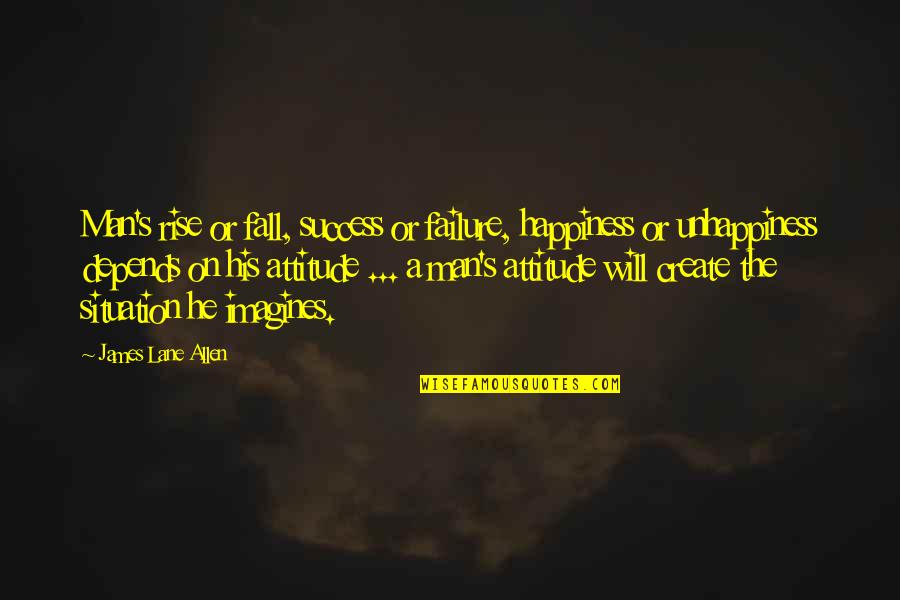 My Attitude Depends On U Quotes By James Lane Allen: Man's rise or fall, success or failure, happiness