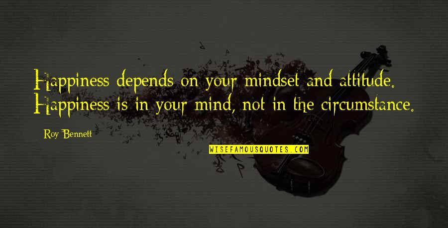 My Attitude Depends On U Quotes By Roy Bennett: Happiness depends on your mindset and attitude. Happiness