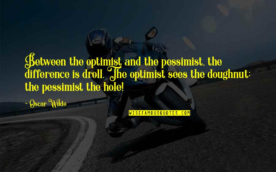 My Attitude Funny Quotes By Oscar Wilde: Between the optimist and the pessimist, the difference