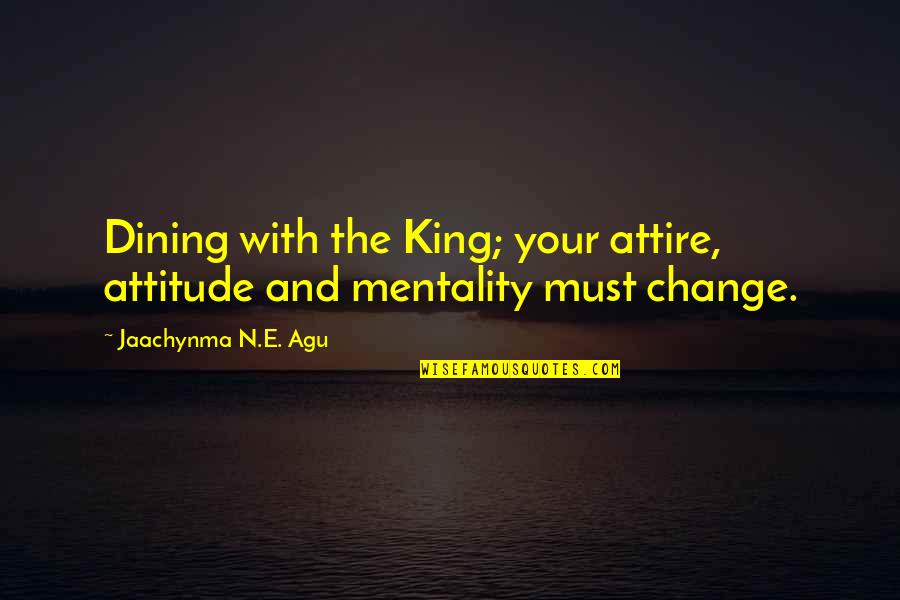 My Attitude King Quotes By Jaachynma N.E. Agu: Dining with the King; your attire, attitude and My Attitude King Quotes By Jaachynma N.E. Agu: Dining with the King; your attire, attitude and