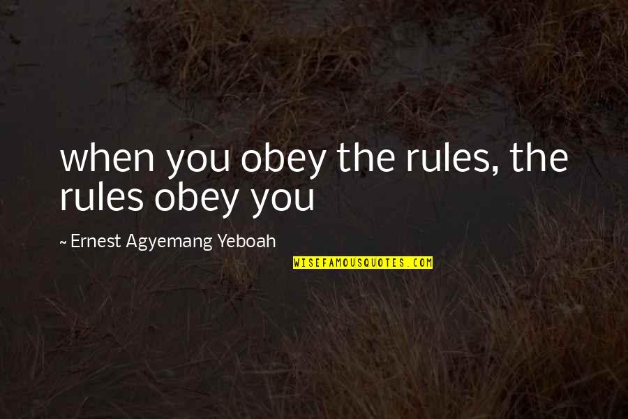 My Attitude My Rules Quotes By Ernest Agyemang Yeboah: when you obey the rules, the rules obey My Attitude My Rules Quotes By Ernest Agyemang Yeboah: when you obey the rules, the rules obey