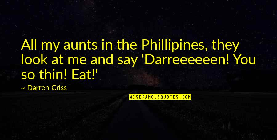 My Aunt Quotes By Darren Criss: All my aunts in the Phillipines, they look