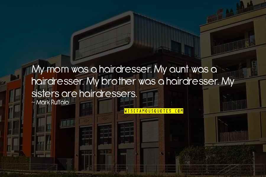 My Aunt Quotes By Mark Ruffalo: My mom was a hairdresser. My aunt was