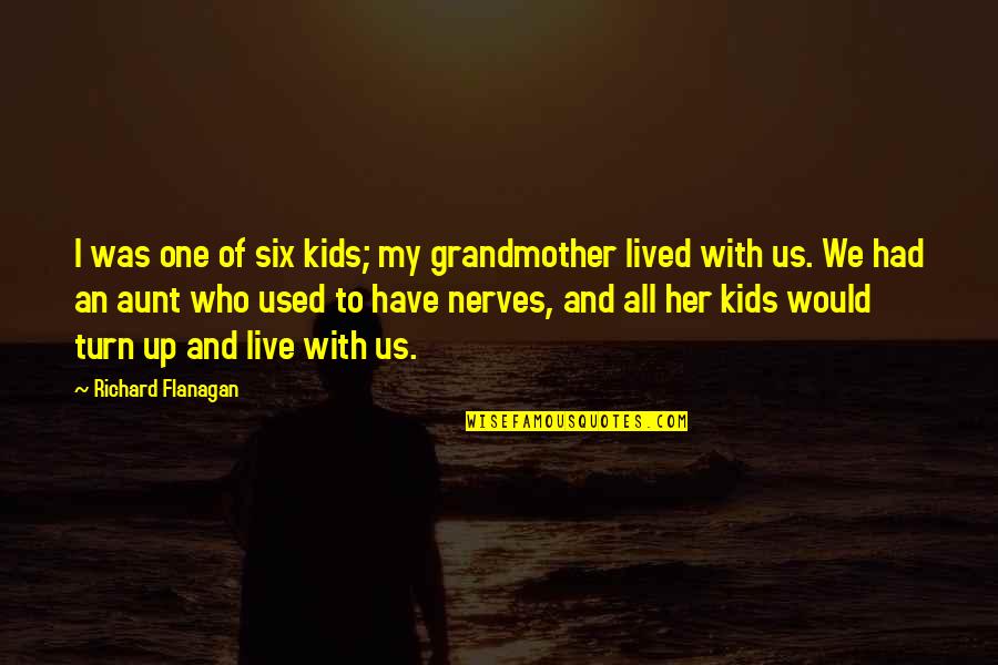 My Aunt Quotes By Richard Flanagan: I was one of six kids; my grandmother