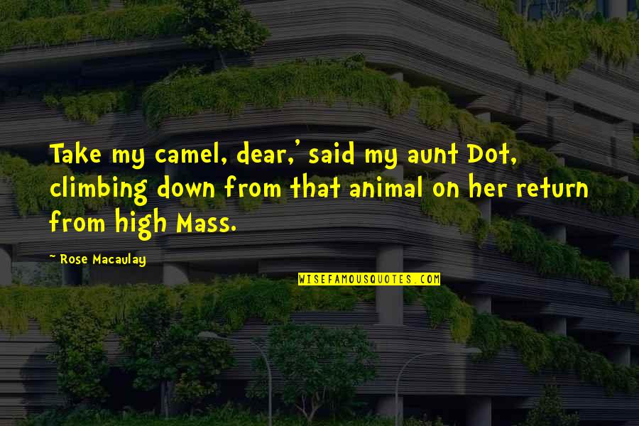 My Aunt Quotes By Rose Macaulay: Take my camel, dear,' said my aunt Dot,