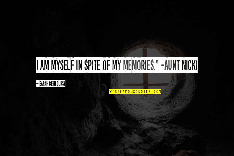 My Aunt Quotes By Sarah Beth Durst: I am myself in spite of my memories."