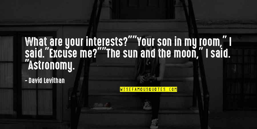 My Aunt Who Passed Away Quotes By David Levithan: What are your interests?""Your son in my room,"