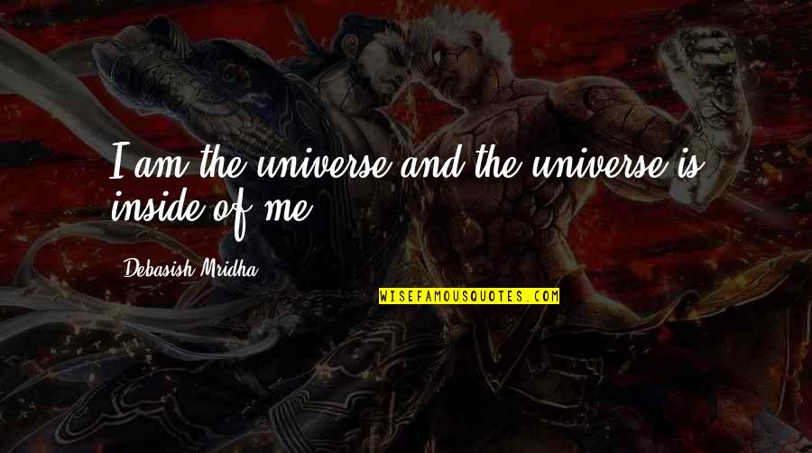 My Aunt Who Passed Away Quotes By Debasish Mridha: I am the universe and the universe is My Aunt Who Passed Away Quotes By Debasish Mridha: I am the universe and the universe is