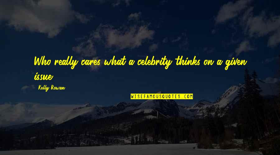My Aunt Who Passed Away Quotes By Kelly Rowan: Who really cares what a celebrity thinks on