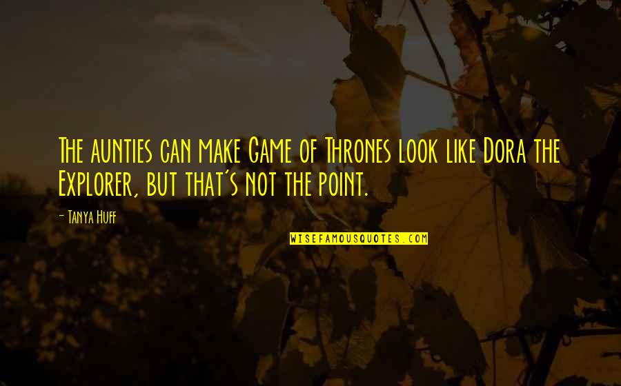 My Aunties Quotes By Tanya Huff: The aunties can make Game of Thrones look