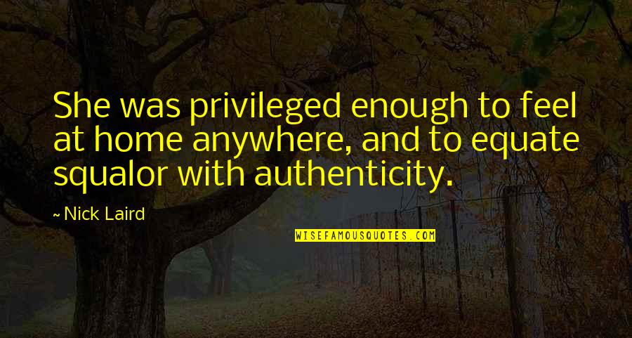 My Authenticity Quotes By Nick Laird: She was privileged enough to feel at home