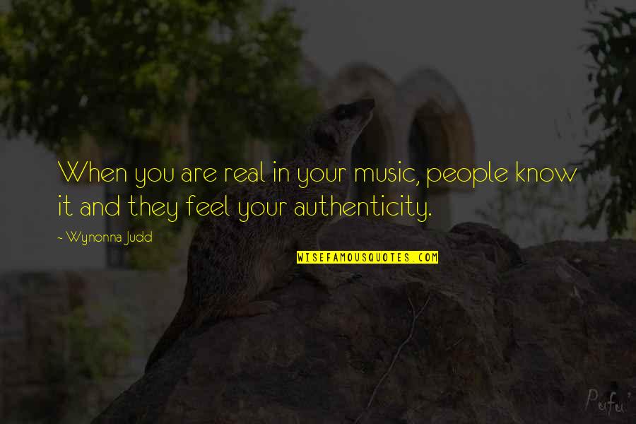 My Authenticity Quotes By Wynonna Judd: When you are real in your music, people