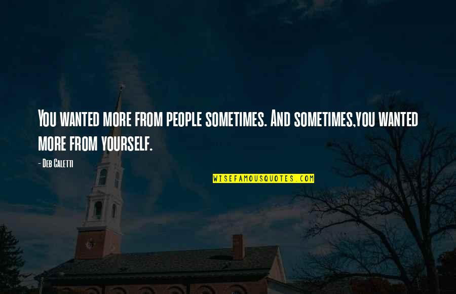 My Autobiography Of Carson Mccullers Quotes By Deb Caletti: You wanted more from people sometimes. And sometimes,you