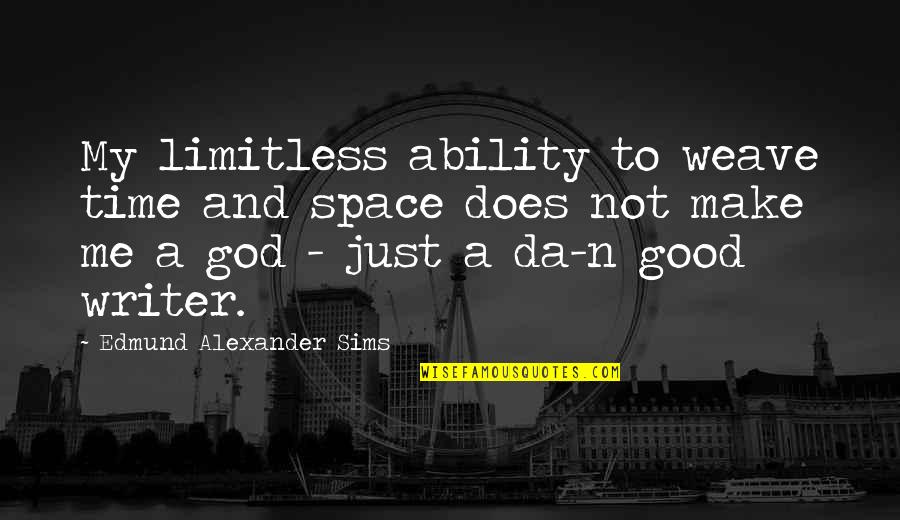 My Autobiography Quotes By Edmund Alexander Sims: My limitless ability to weave time and space