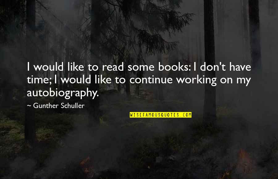 My Autobiography Quotes By Gunther Schuller: I would like to read some books: I
