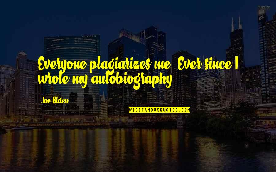 My Autobiography Quotes By Joe Biden: Everyone plagiarizes me. Ever since I wrote my