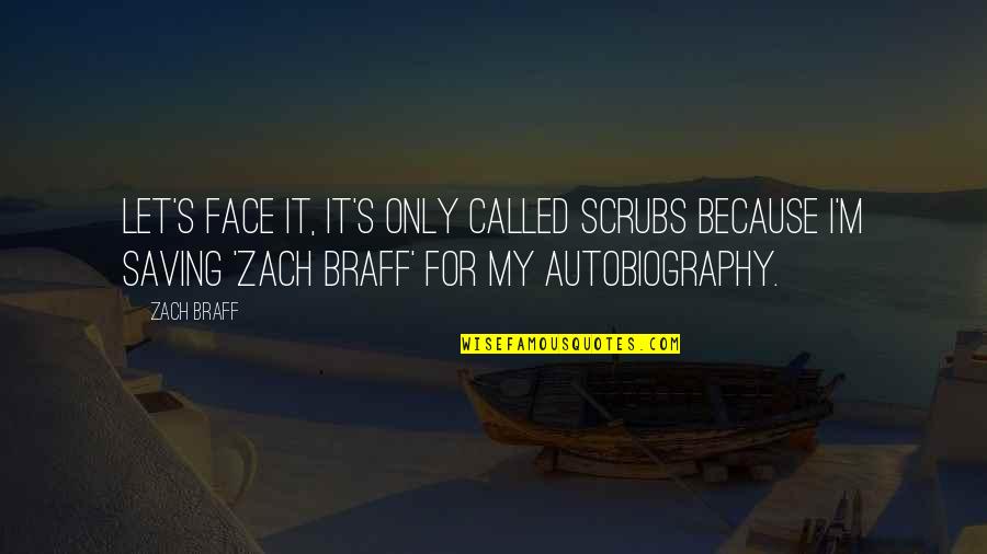 My Autobiography Quotes By Zach Braff: Let's face it, it's only called Scrubs because