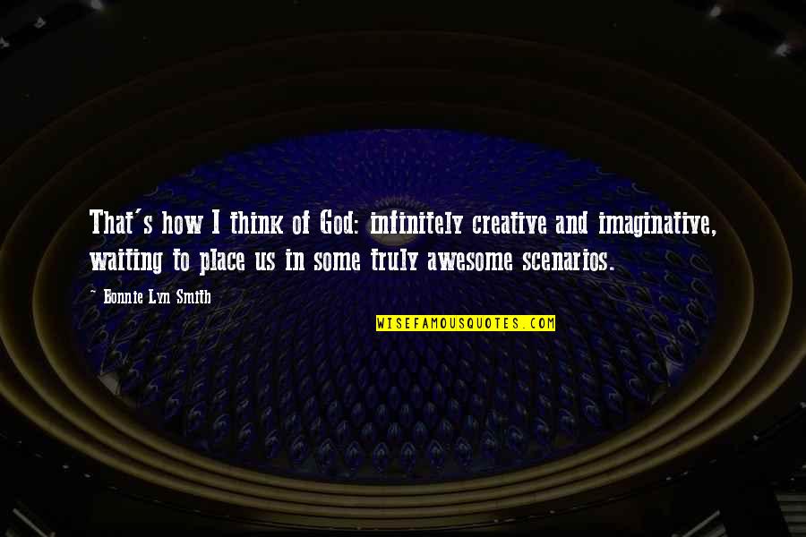 My Awesome God Quotes By Bonnie Lyn Smith: That's how I think of God: infinitely creative