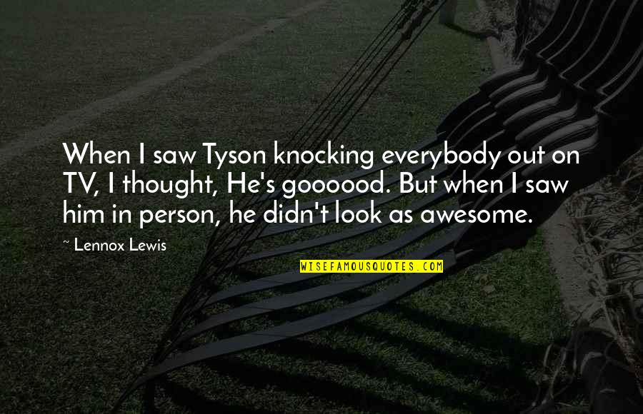 My Awesome Looks Quotes By Lennox Lewis: When I saw Tyson knocking everybody out on