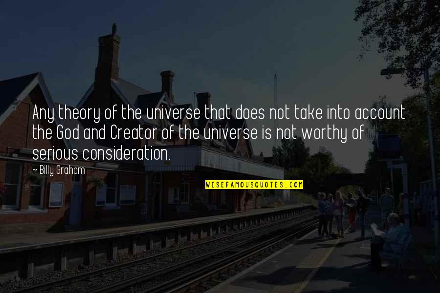 My Awesome Man Quotes By Billy Graham: Any theory of the universe that does not My Awesome Man Quotes By Billy Graham: Any theory of the universe that does not
