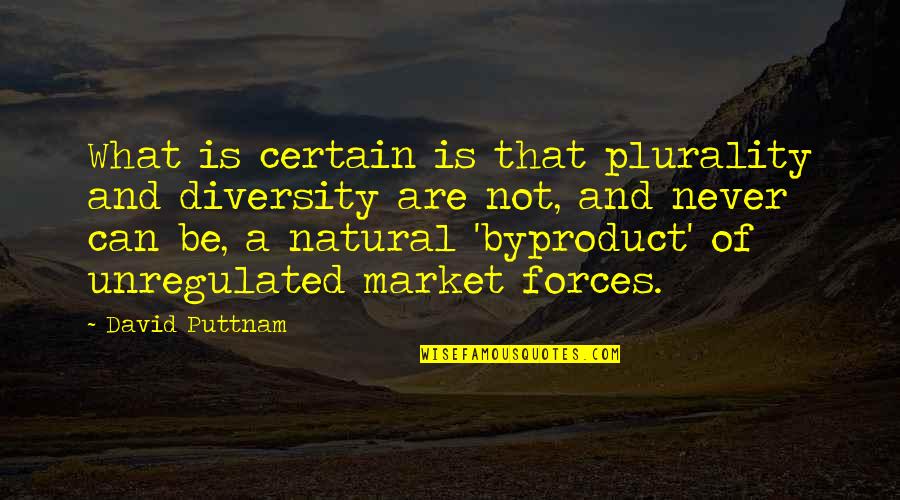 My Awesome Man Quotes By David Puttnam: What is certain is that plurality and diversity My Awesome Man Quotes By David Puttnam: What is certain is that plurality and diversity