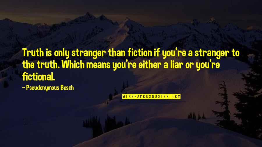 My Awesome Wife Quotes By Pseudonymous Bosch: Truth is only stranger than fiction if you're