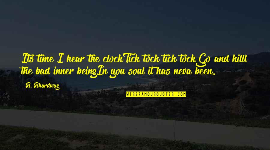 My Axa Quotes By B. Bhardwaz: Its time I hear the clockTick tock tick My Axa Quotes By B. Bhardwaz: Its time I hear the clockTick tock tick