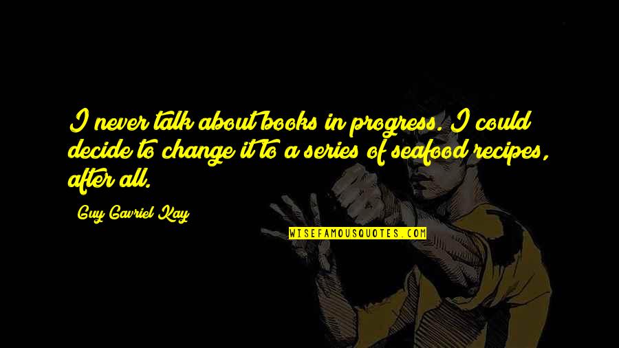 My Axa Quotes By Guy Gavriel Kay: I never talk about books in progress. I My Axa Quotes By Guy Gavriel Kay: I never talk about books in progress. I