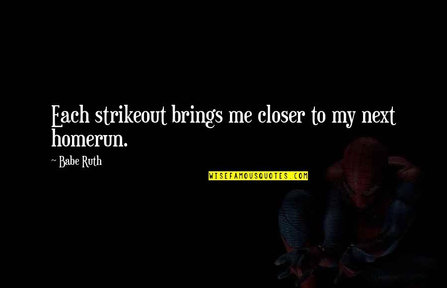 My Babe Quotes By Babe Ruth: Each strikeout brings me closer to my next