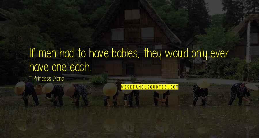 My Babies No More Quotes By Princess Diana: If men had to have babies, they would My Babies No More Quotes By Princess Diana: If men had to have babies, they would