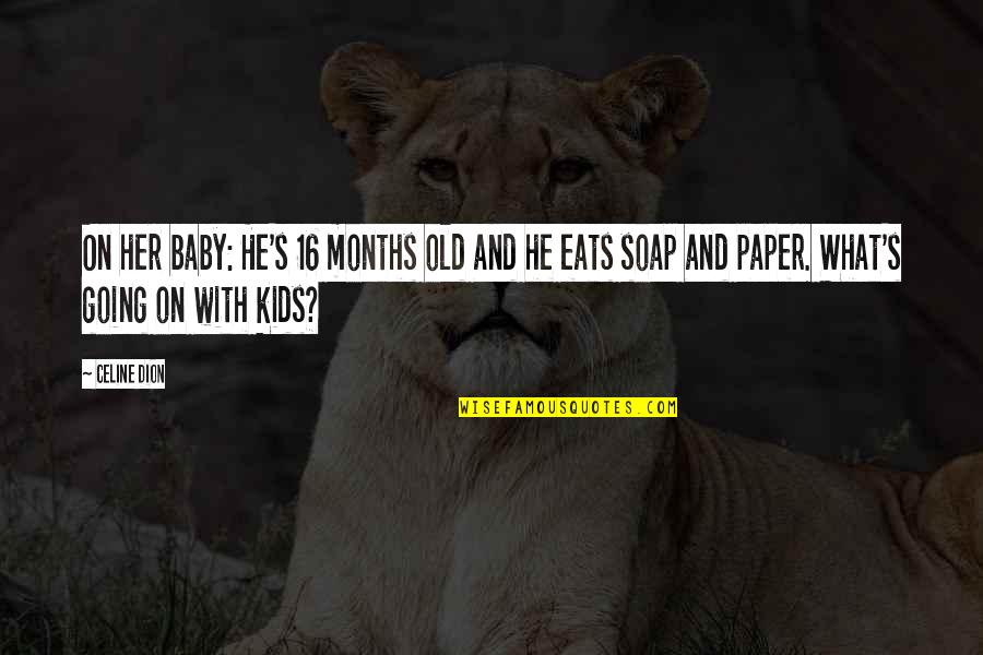 My Baby 6 Months Old Quotes By Celine Dion: On her baby: He's 16 months old and My Baby 6 Months Old Quotes By Celine Dion: On her baby: He's 16 months old and