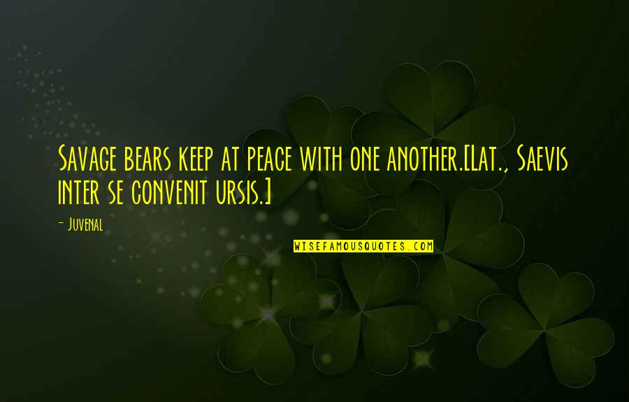 My Baby And Husband Quotes By Juvenal: Savage bears keep at peace with one another.[Lat.,
