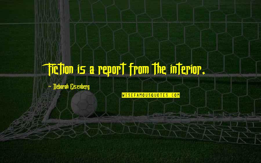 My Baby Boy Is My Life Quotes By Deborah Eisenberg: Fiction is a report from the interior.