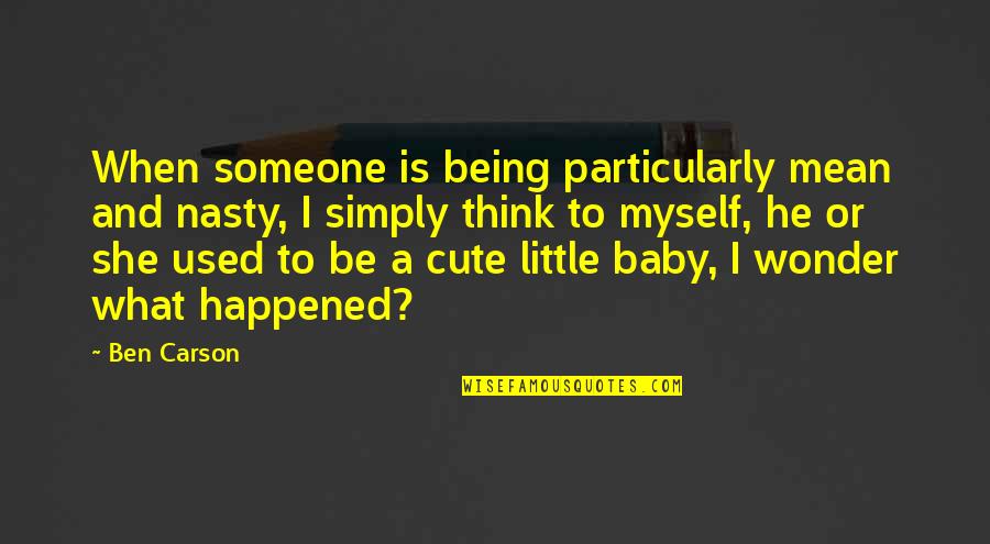 My Baby Cute Quotes By Ben Carson: When someone is being particularly mean and nasty,