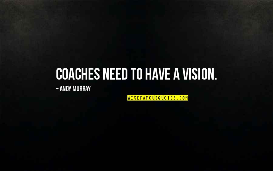 My Baby Girl Love Quotes By Andy Murray: Coaches need to have a vision.