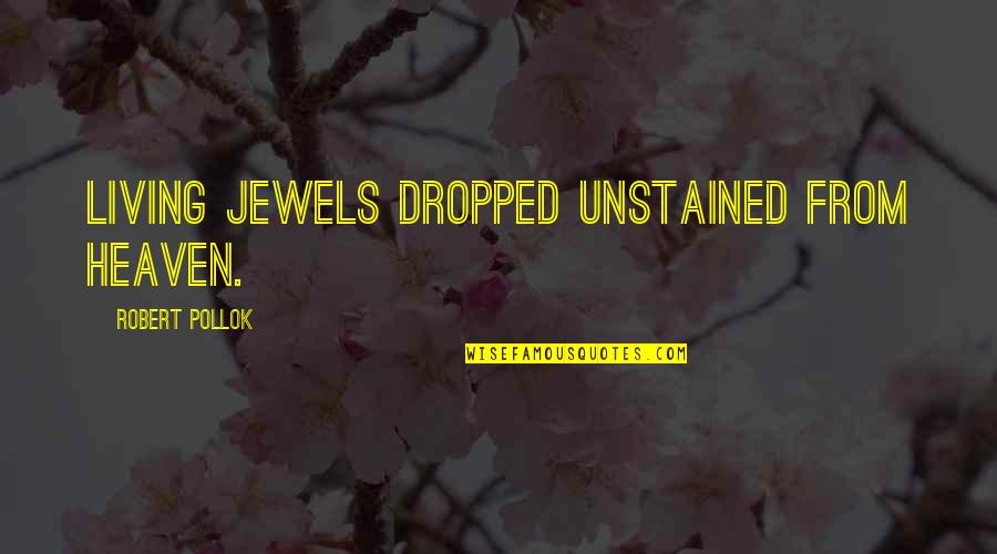 My Baby In Heaven Quotes By Robert Pollok: Living jewels dropped unstained from heaven. My Baby In Heaven Quotes By Robert Pollok: Living jewels dropped unstained from heaven.