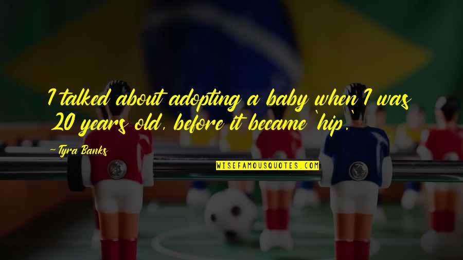 My Baby Is 2 Years Old Quotes By Tyra Banks: I talked about adopting a baby when I