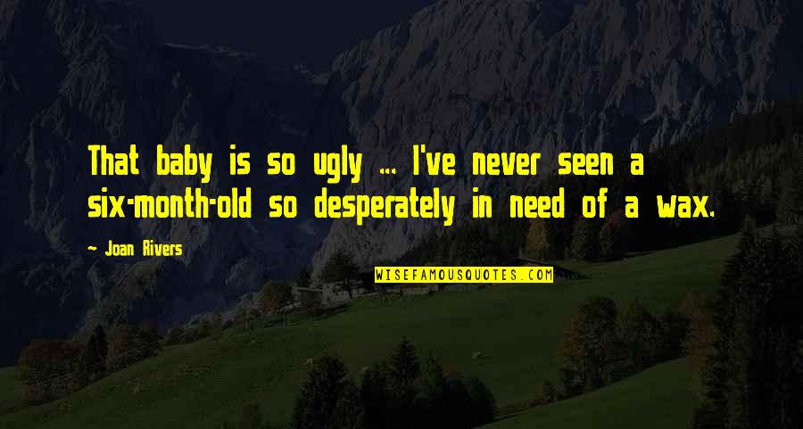 My Baby Is A Month Old Quotes By Joan Rivers: That baby is so ugly ... I've never