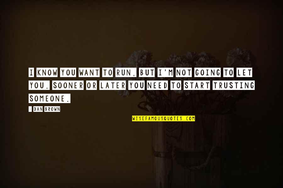 My Baby Is Looking So Grown Up Now Quotes By Dan Brown: I know you want to run, but I'm My Baby Is Looking So Grown Up Now Quotes By Dan Brown: I know you want to run, but I'm
