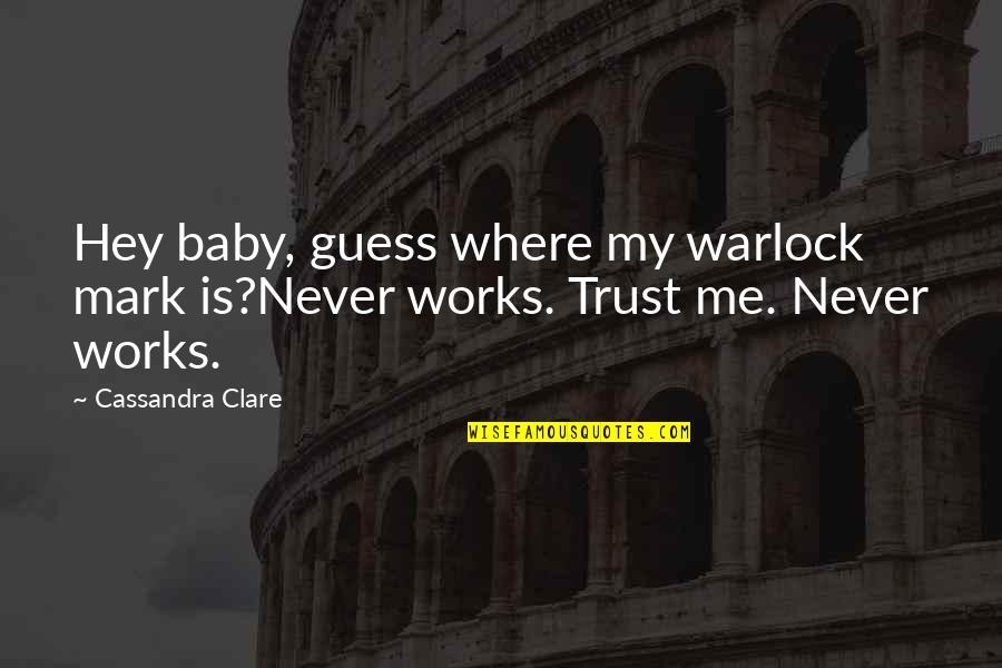 My Baby Is My Quotes By Cassandra Clare: Hey baby, guess where my warlock mark is?Never