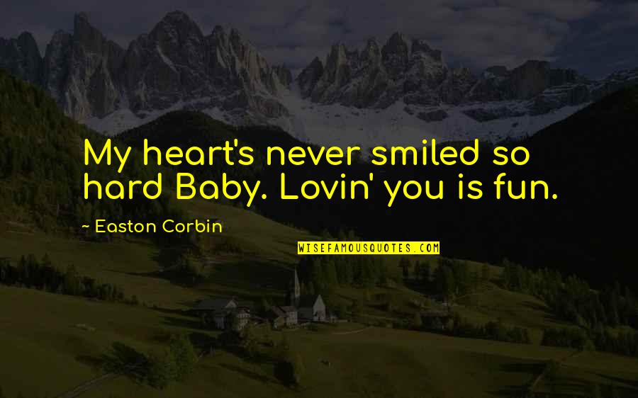 My Baby Is My Quotes By Easton Corbin: My heart's never smiled so hard Baby. Lovin'