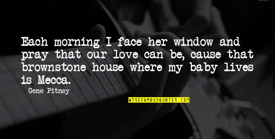 My Baby Is My Quotes By Gene Pitney: Each morning I face her window and pray