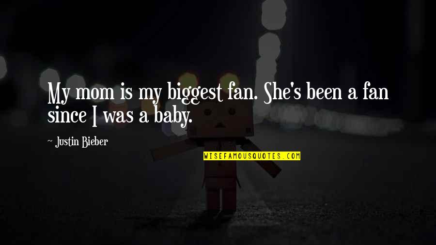 My Baby Is My Quotes By Justin Bieber: My mom is my biggest fan. She's been