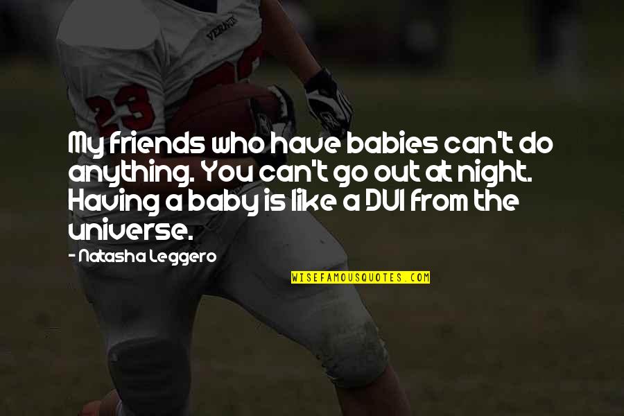 My Baby Is My Quotes By Natasha Leggero: My friends who have babies can't do anything.