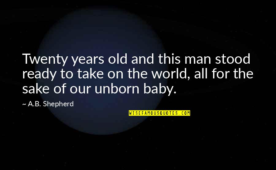 My Baby Is My World Quotes By A.B. Shepherd: Twenty years old and this man stood ready